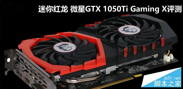 迷你红龙 微星GTX 1050Ti Gaming X评测 