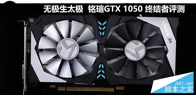 无极生太极 铭瑄GTX 1050 终结者评测 