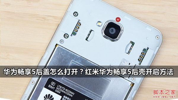华为畅享5后盖怎么打开？红米华为畅享5后壳开启方法