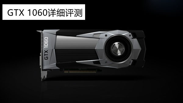 GTX 1060怎么样 GTX 1060详细评测