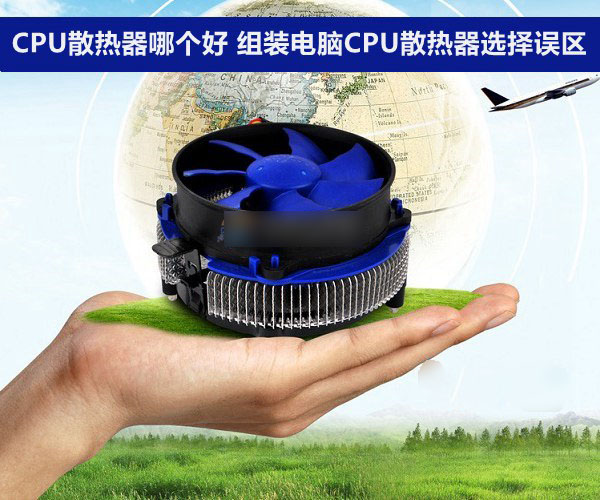CPU散热器哪个好 组装电脑CPU散热器选择误区