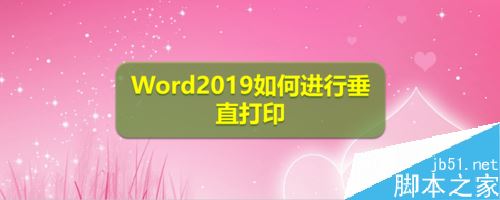 Word2019怎么垂直打印？Word2019垂直打印设置方法